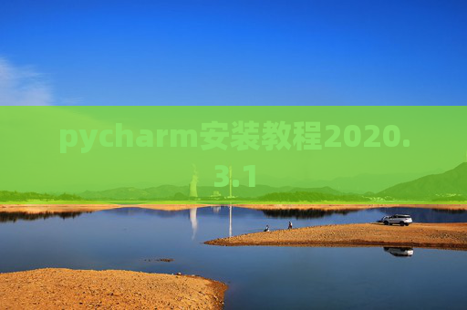pycharm安装教程2020.3.1 pycharm安装教程2020.3.1